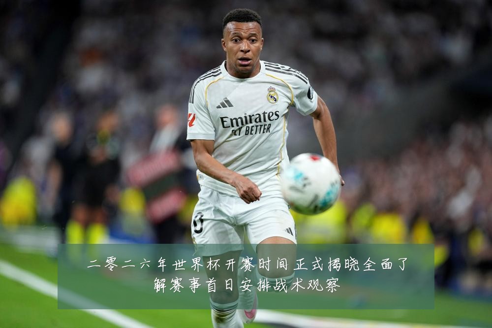 二零二六年世界杯开赛时间正式揭晓全面了解赛事首日安排战术观察